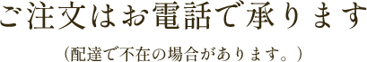 ご注文はお電話で承ります（配達で不在の場合があります。）